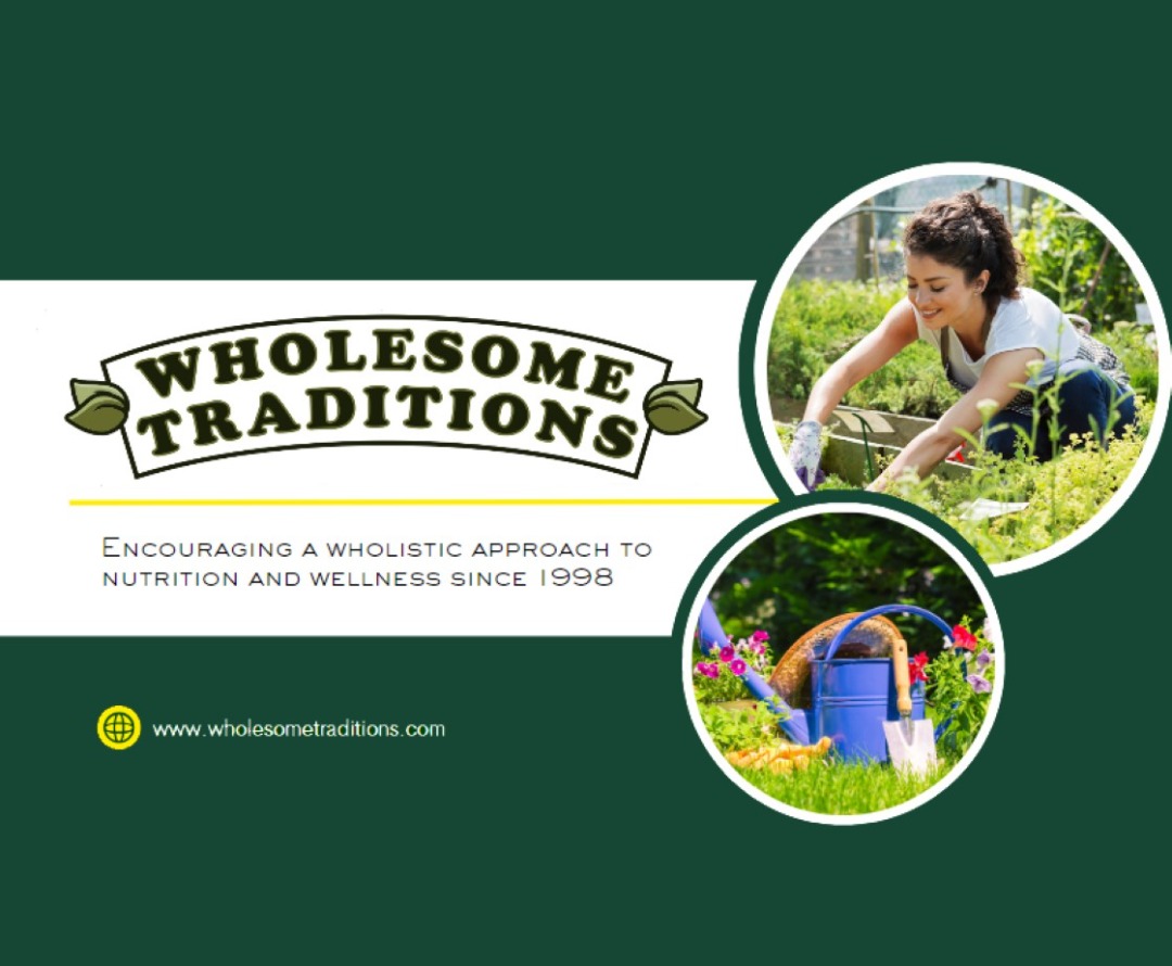 Wholesome Traditions has been encouraging a wholistic approach to nutrition and wellness since 1998.